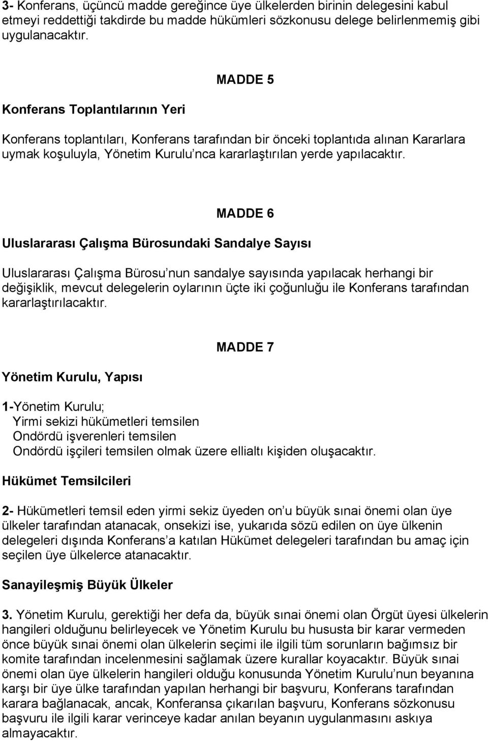 MADDE 6 Uluslararası Çalışma Bürosundaki Sandalye Sayısı Uluslararası Çalışma Bürosu nun sandalye sayısında yapılacak herhangi bir değişiklik, mevcut delegelerin oylarının üçte iki çoğunluğu ile