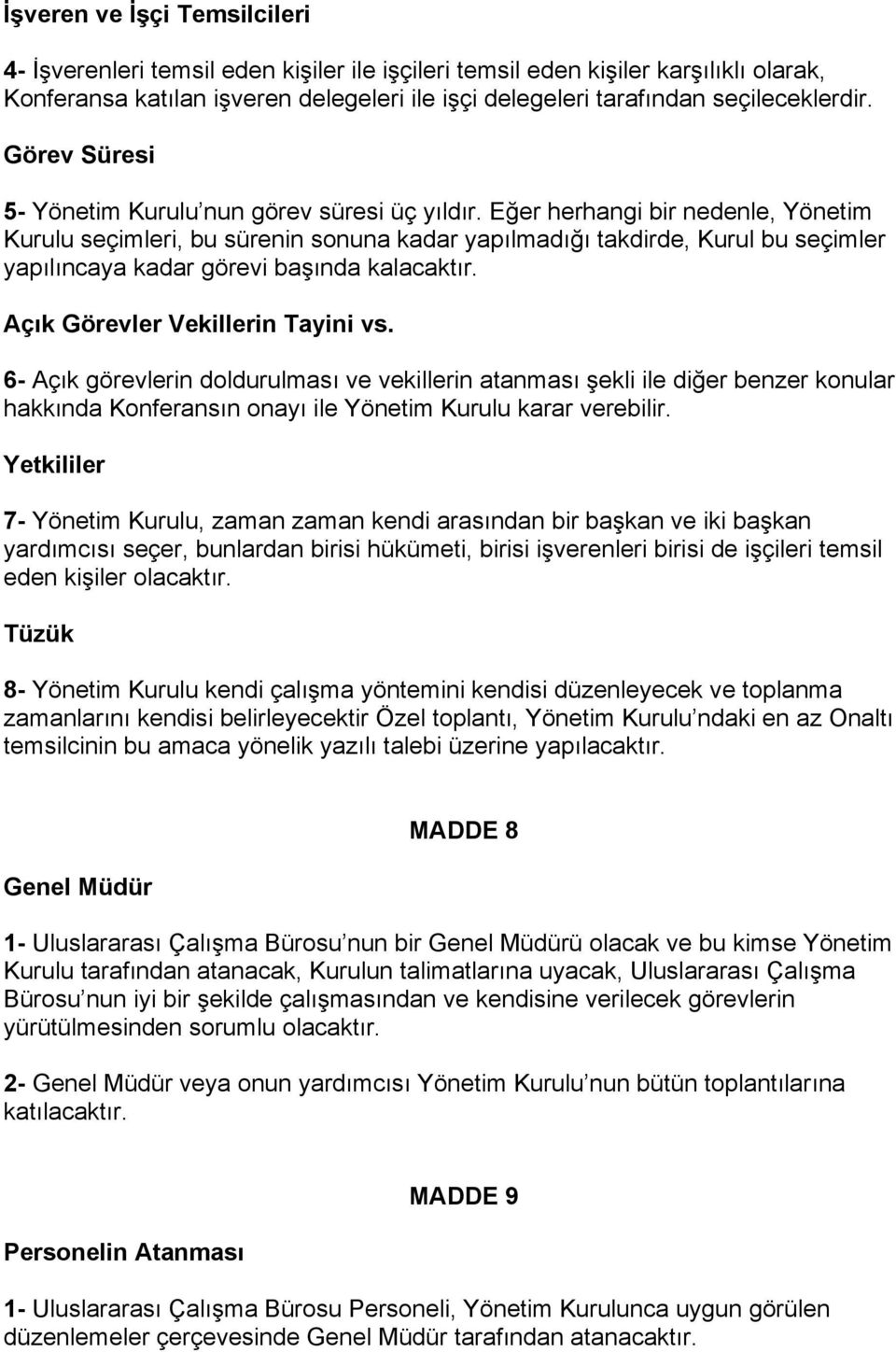 Eğer herhangi bir nedenle, Yönetim Kurulu seçimleri, bu sürenin sonuna kadar yapılmadığı takdirde, Kurul bu seçimler yapılıncaya kadar görevi başında kalacaktır. Açık Görevler Vekillerin Tayini vs.