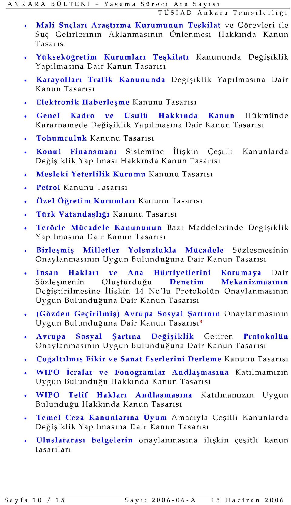 Tasarısı Konut Finansmanı Sistemine İlişkin Çeşitli Kanunlarda Değişiklik Yapılması Hakkında Mesleki Yeterlilik Kurumu Kanunu Tasarısı Petrol Kanunu Tasarısı Özel Öğretim Kurumları Kanunu Tasarısı