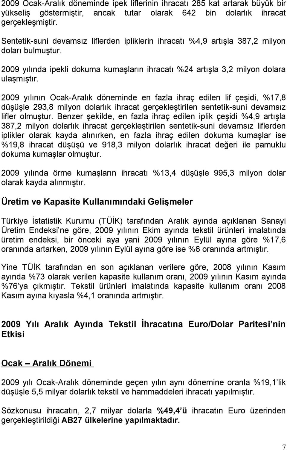 2009 yılının Ocak-Aralık döneminde en fazla ihraç edilen lif çeşidi, %17,8 düşüşle 293,8 milyon dolarlık ihracat gerçekleştirilen sentetik-suni devamsız lifler olmuştur.