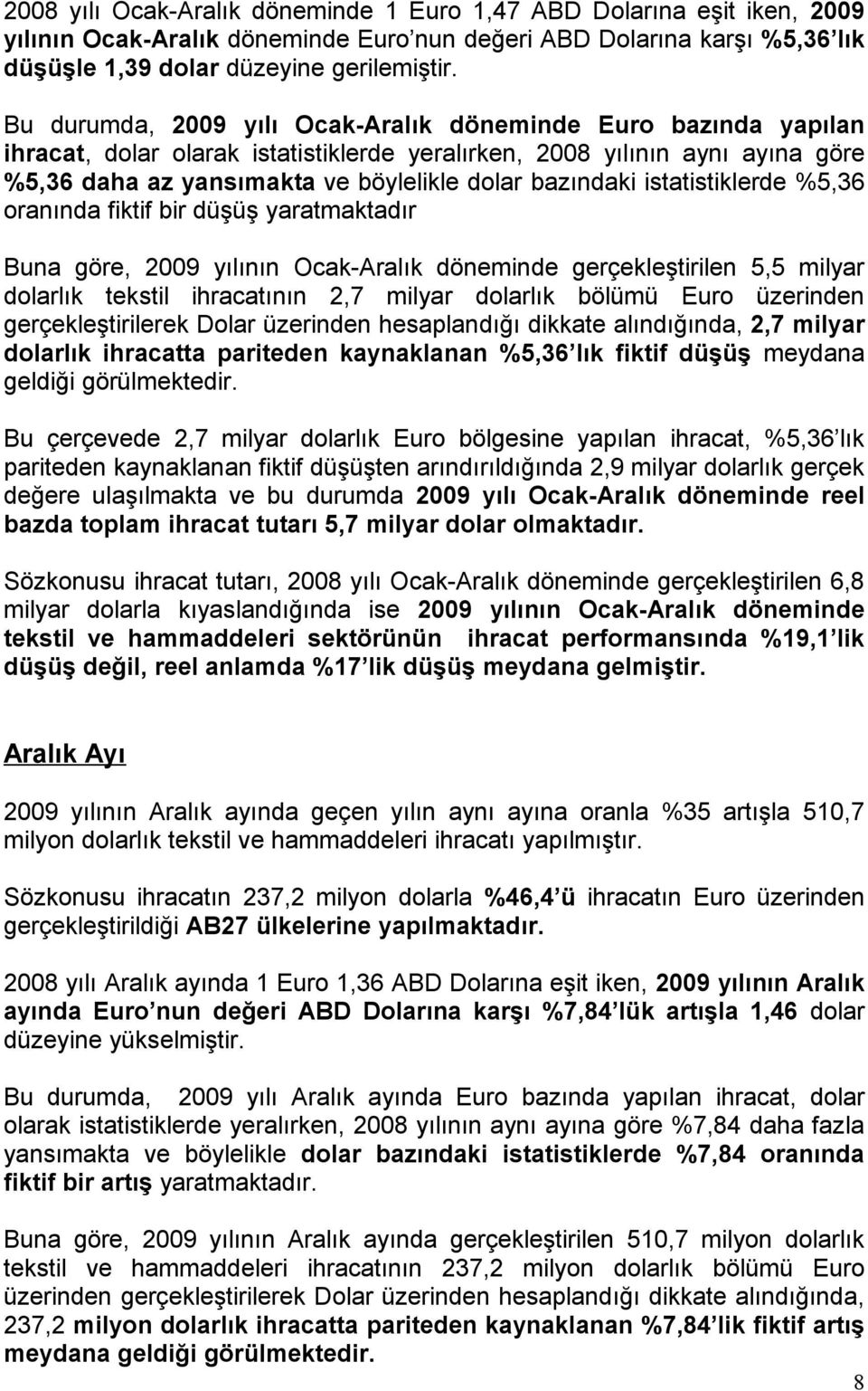 istatistiklerde %5,36 oranında fiktif bir düşüş yaratmaktadır Buna göre, 2009 yılının Ocak-Aralık döneminde gerçekleştirilen 5,5 milyar dolarlık tekstil ihracatının 2,7 milyar dolarlık bölümü Euro