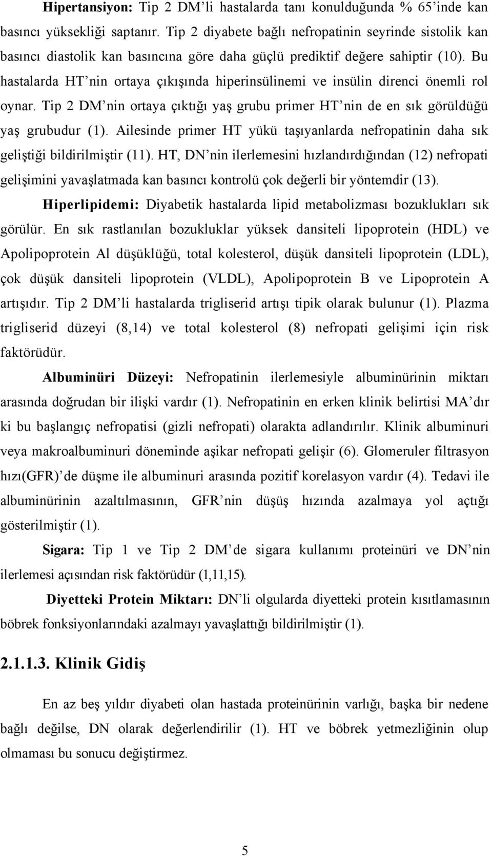 Bu hastalarda HT nin ortaya çıkışında hiperinsülinemi ve insülin direnci önemli rol oynar. Tip 2 DM nin ortaya çıktığı yaş grubu primer HT nin de en sık görüldüğü yaş grubudur (1).