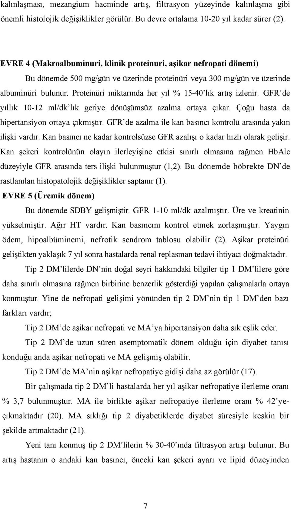 Proteinüri miktarında her yıl % 15-40 lık artış izlenir. GFR de yıllık 10-12 ml/dk lık geriye dönüşümsüz azalma ortaya çıkar. Çoğu hasta da hipertansiyon ortaya çıkmıştır.