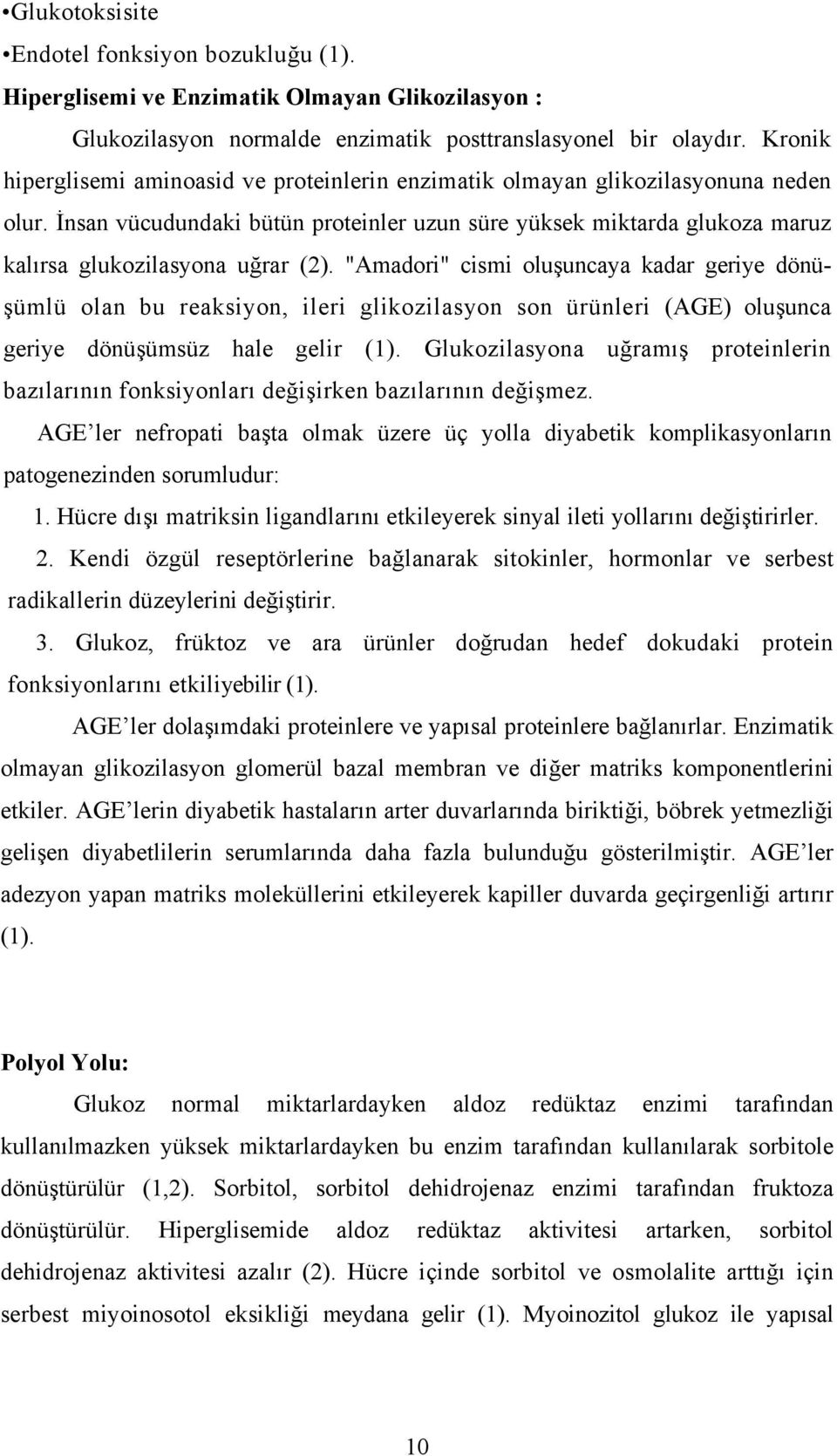 İnsan vücudundaki bütün proteinler uzun süre yüksek miktarda glukoza maruz kalırsa glukozilasyona uğrar (2).