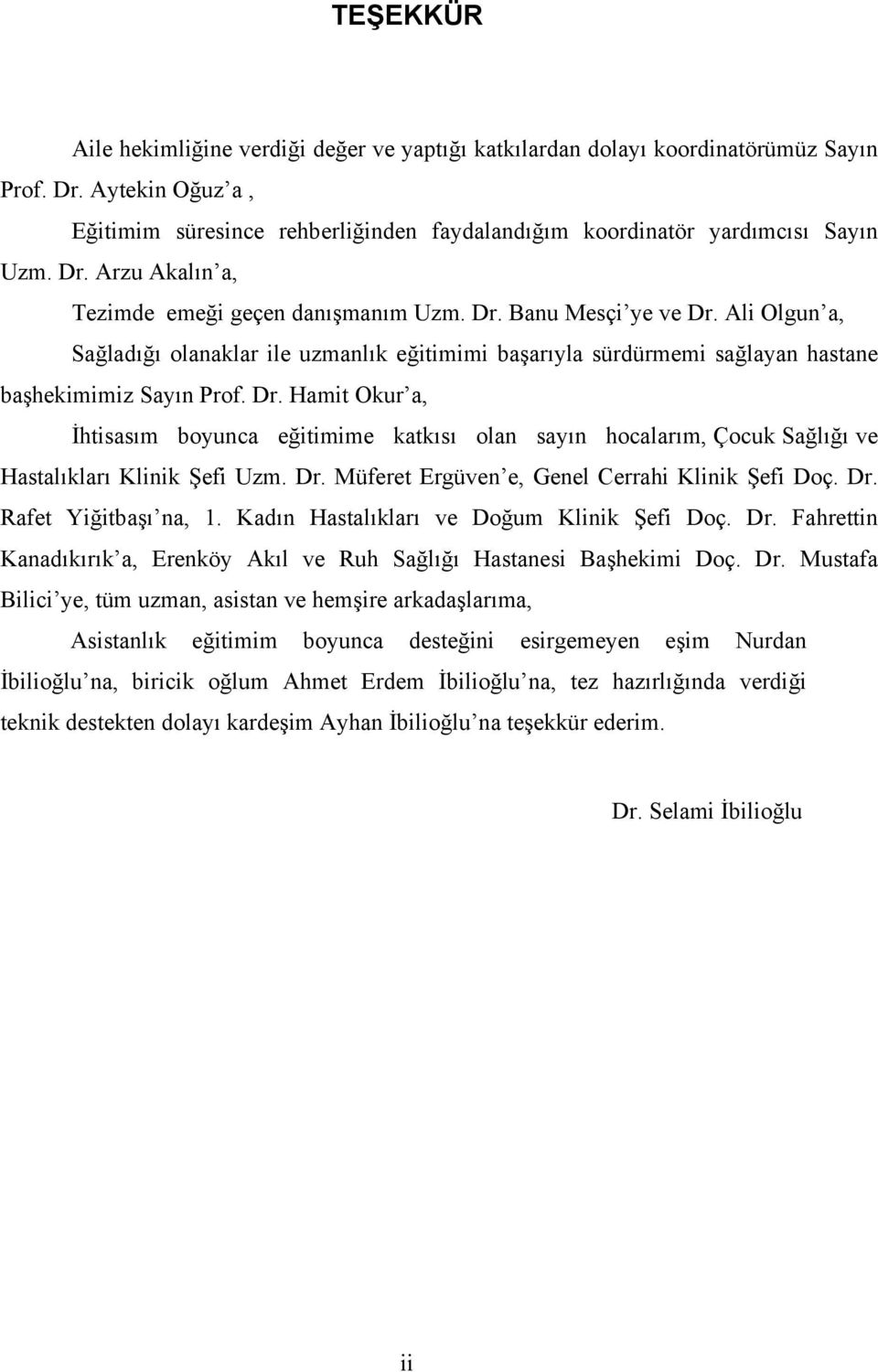 Dr. Hamit Okur a, İhtisasım boyunca eğitimime katkısı olan sayın hocalarım, Çocuk Sağlığı ve Hastalıkları Klinik Şefi Uzm. Dr. Müferet Ergüven e, Genel Cerrahi Klinik Şefi Doç. Dr. Rafet Yiğitbaşı na, 1.