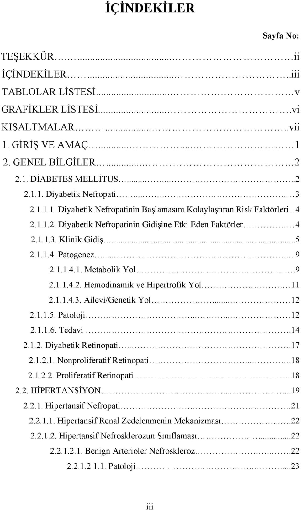 1.1.4.1. Metabolik Yol.9 2.1.1.4.2. Hemodinamik ve Hipertrofik Yol. 11 2.1.1.4.3. Ailevi/Genetik Yol... 12 2.1.1.5. Patoloji...... 12 2.1.1.6. Tedavi..14 2.1.2. Diyabetik Retinopati...17 2.1.2.1. Nonproliferatif Retinopati.