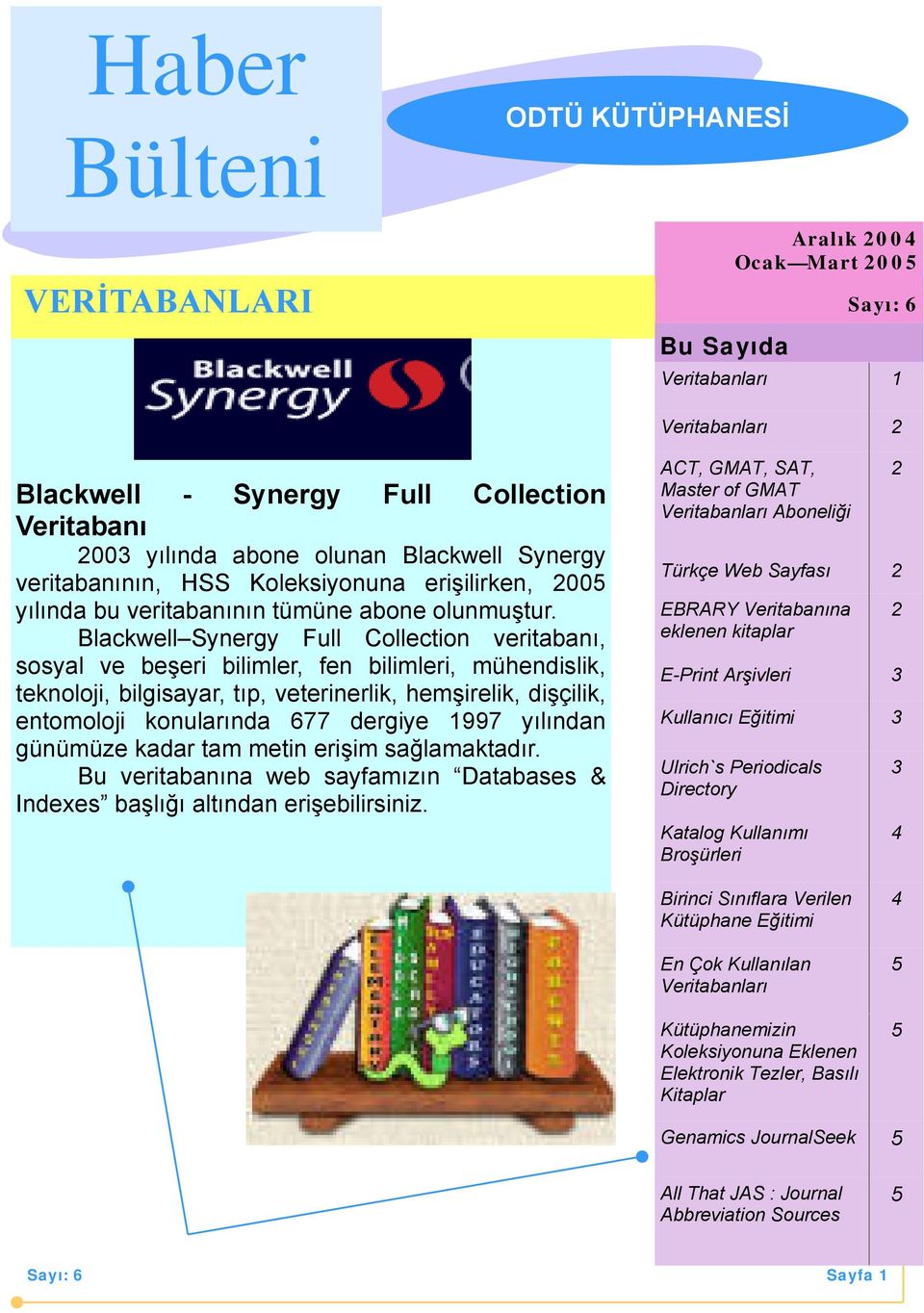 Blackwell Synergy Full Collection veritabanı, sosyal ve beşeri bilimler, fen bilimleri, mühendislik, teknoloji, bilgisayar, tıp, veterinerlik, hemşirelik, dişçilik, entomoloji konularında 677 dergiye