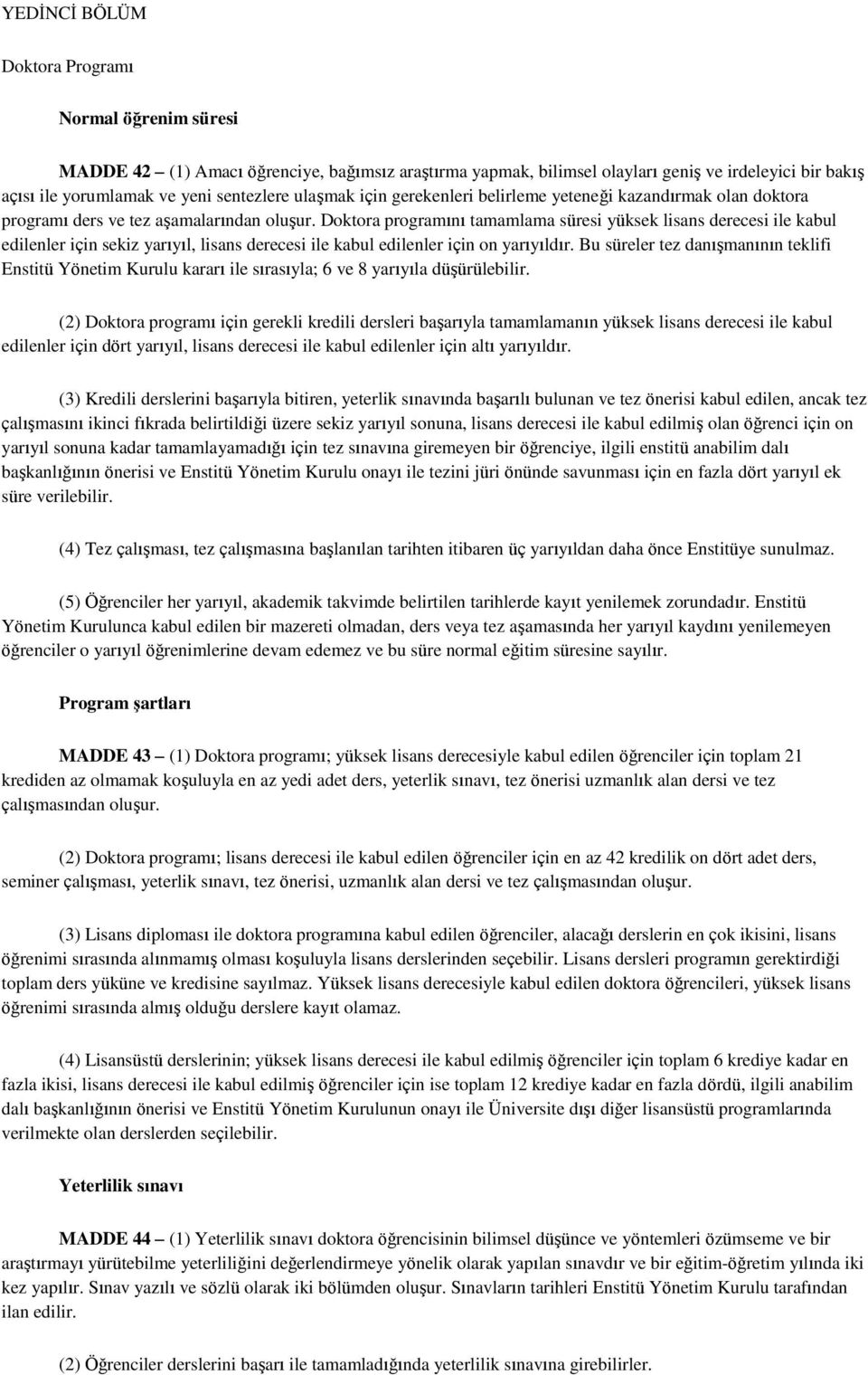 Doktora programını tamamlama süresi yüksek lisans derecesi ile kabul edilenler için sekiz yarıyıl, lisans derecesi ile kabul edilenler için on yarıyıldır.