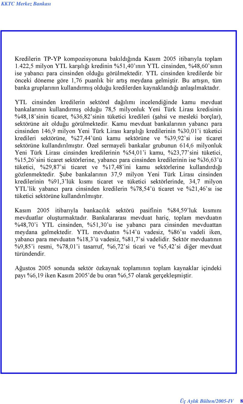 YTL cinsinden kredilerin sektörel dağılımı incelendiğinde kamu mevduat bankalarının kullandırmış olduğu 78,5 milyonluk Yeni Türk Lirası kredisinin 48,18 sinin ticaret, 36,82 sinin tüketici kredileri