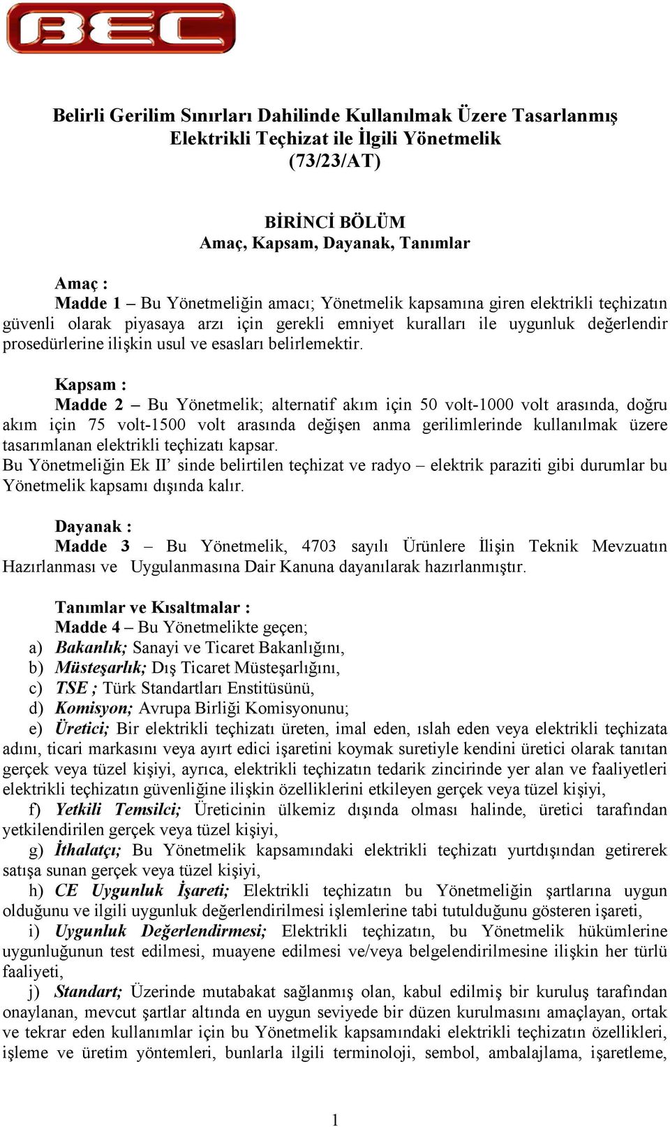 Kapsam : Madde 2 Bu Yönetmelik; alternatif akm için 50 volt-1000 volt arasnda, doru akm için 75 volt-1500 volt arasnda deien anma gerilimlerinde kullanlmak üzere tasarmlanan elektrikli teçhizat