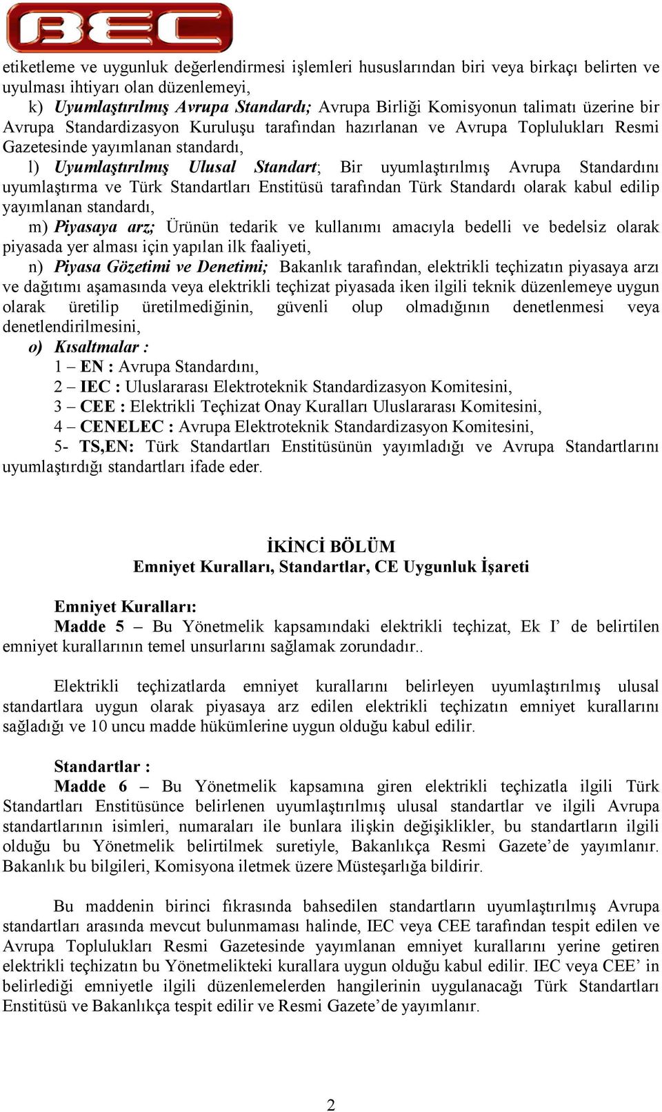 Standartlar Enstitüsü tarafndan Türk Standard olarak kabul edilip yaymlanan standard, m) Piyasaya arz; Ürünün tedarik ve kullanm amacyla bedelli ve bedelsiz olarak piyasada yer almas için yaplan ilk