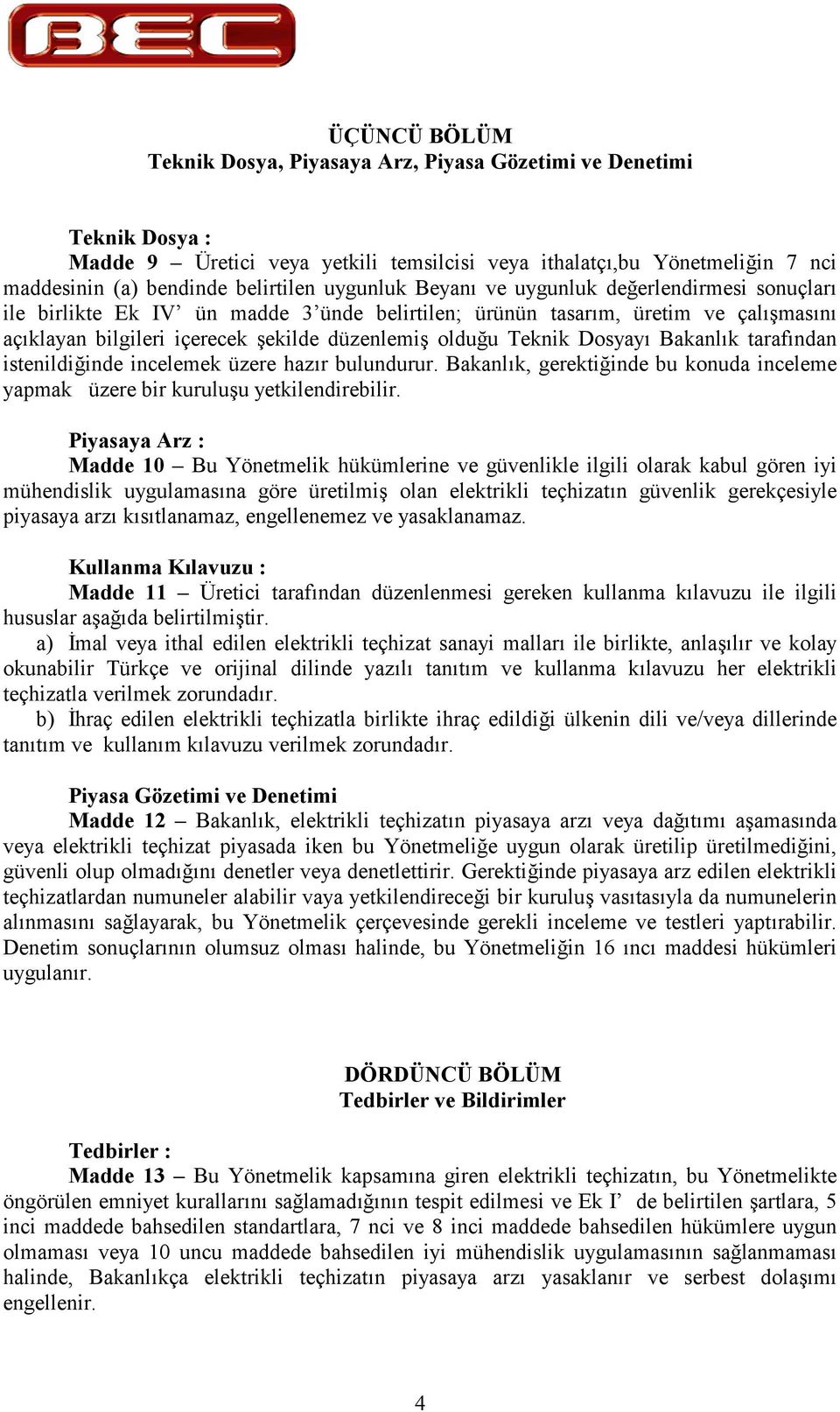 Bakanlk tarafndan istenildiinde incelemek üzere hazr bulundurur. Bakanlk, gerektiinde bu konuda inceleme yapmak üzere bir kuruluu yetkilendirebilir.