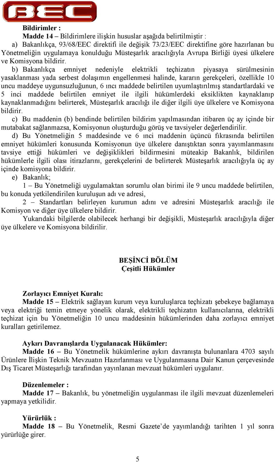 b) Bakanlkça emniyet nedeniyle elektrikli teçhizatn piyasaya sürülmesinin yasaklanmas yada serbest dolamn engellenmesi halinde, kararn gerekçeleri, özellikle 10 uncu maddeye uygunsuzluunun, 6 nc