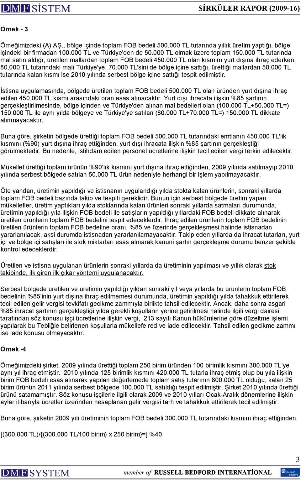 000 TL'sini de bölge içine sattığı, ürettiği mallardan 50.000 TL tutarında kalan kısmı ise 2010 yılında serbest bölge içine sattığı tespit edilmiştir.