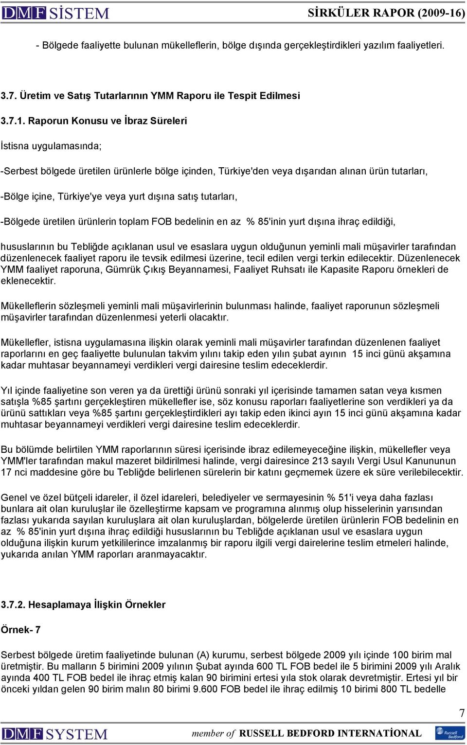 satış tutarları, -Bölgede üretilen ürünlerin toplam FOB bedelinin en az % 85'inin yurt dışına ihraç edildiği, hususlarının bu Tebliğde açıklanan usul ve esaslara uygun olduğunun yeminli mali