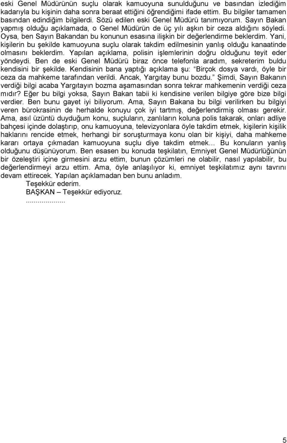 Oysa, ben Sayın Bakandan bu konunun esasına iliģkin bir değerlendirme beklerdim. Yani, kiģilerin bu Ģekilde kamuoyuna suçlu olarak takdim edilmesinin yanlıģ olduğu kanaatinde olmasını beklerdim.