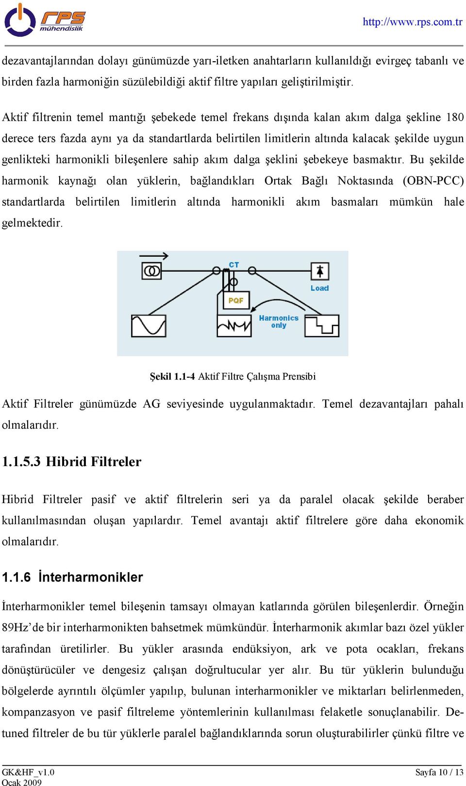 harmonikli bileşenlere sahip akım dalga şeklini şebekeye basmaktır.