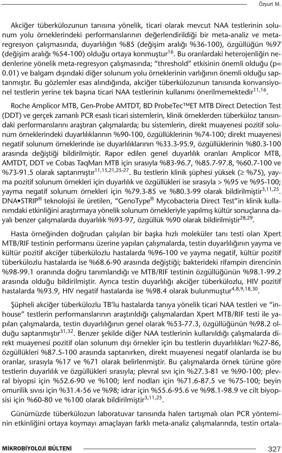 duyarlılığın %85 (değişim aralığı %36-100), özgüllüğün %97 (değişim aralığı %54-100) olduğu ortaya konmuştur 16.