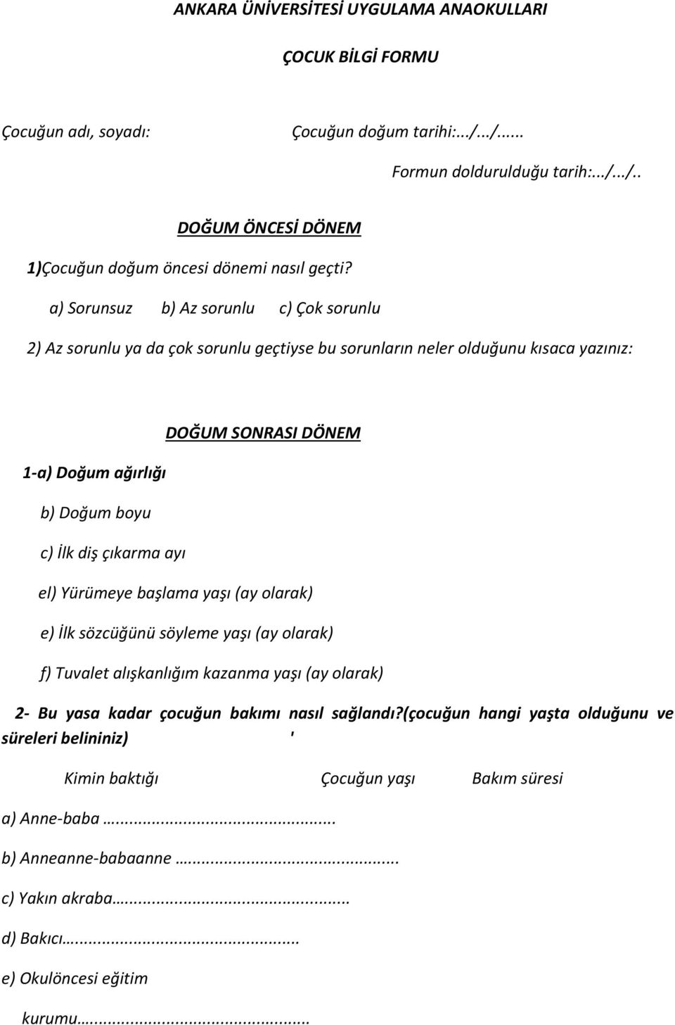 DÖNEM el) Yürümeye başlama yaşı (ay olarak) e) İlk sözcüğünü söyleme yaşı (ay olarak) f) Tuvalet alışkanlığım kazanma yaşı (ay olarak) 2- Bu yasa kadar çocuğun bakımı nasıl sağlandı?