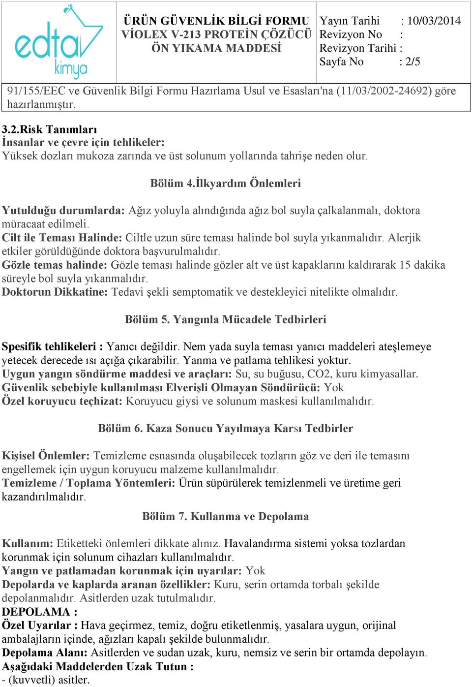 Cilt ile Teması Halinde: Ciltle uzun süre teması halinde bol suyla yıkanmalıdır. Alerjik etkiler görüldüğünde doktora başvurulmalıdır.