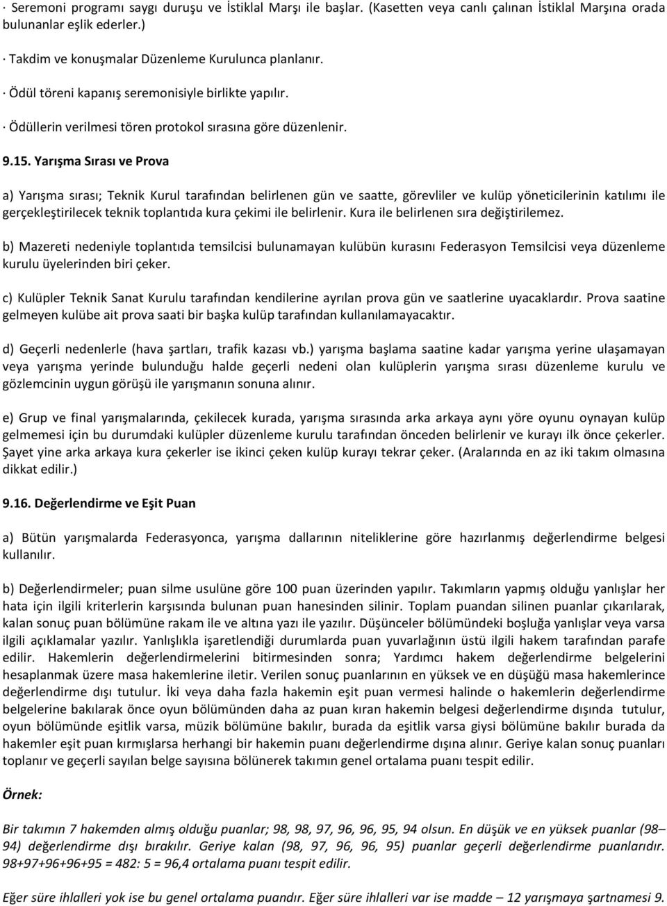 Yarışma Sırası ve Prova a) Yarışma sırası; Teknik Kurul tarafından belirlenen gün ve saatte, görevliler ve kulüp yöneticilerinin katılımı ile gerçekleştirilecek teknik toplantıda kura çekimi ile