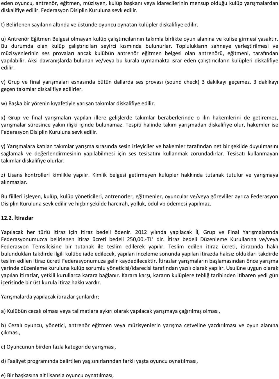 u) Antrenör Eğitmen Belgesi olmayan kulüp çalıştırıcılarının takımla birlikte oyun alanına ve kulise girmesi yasaktır. Bu durumda olan kulüp çalıştırıcıları seyirci kısmında bulunurlar.