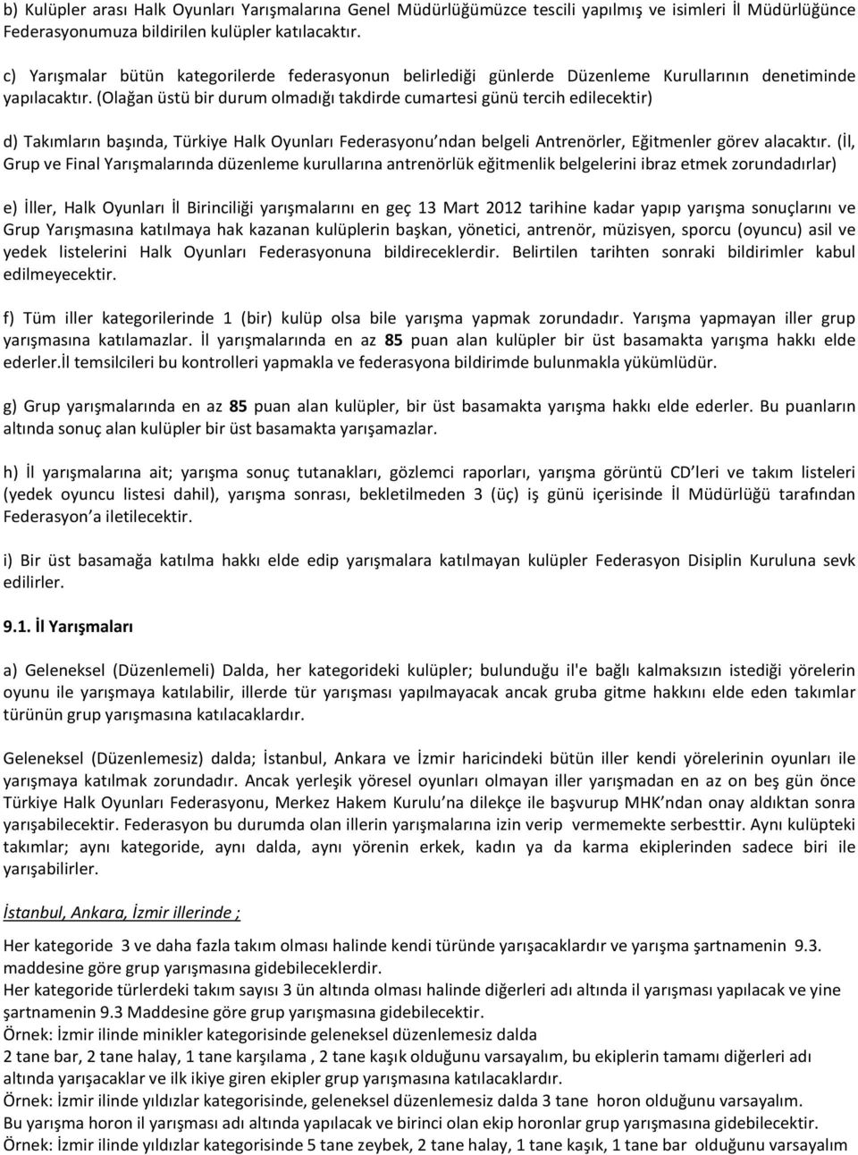 (Olağan üstü bir durum olmadığı takdirde cumartesi günü tercih edilecektir) d) Takımların başında, Türkiye Halk Oyunları Federasyonu ndan belgeli Antrenörler, Eğitmenler görev alacaktır.