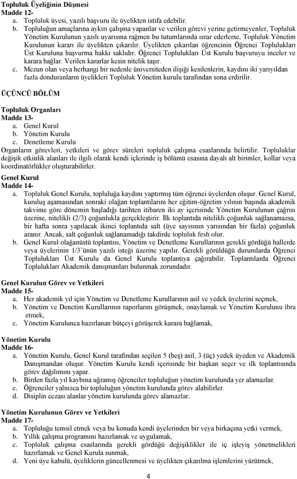 Topluluğun amaçlarına aykırı çalışma yapanlar ve verilen görevi yerine getirmeyenler, Topluluk Yönetim Kurulunun yazılı uyarısına rağmen bu tutumlarında ısrar ederlerse, Topluluk Yönetim Kurulunun