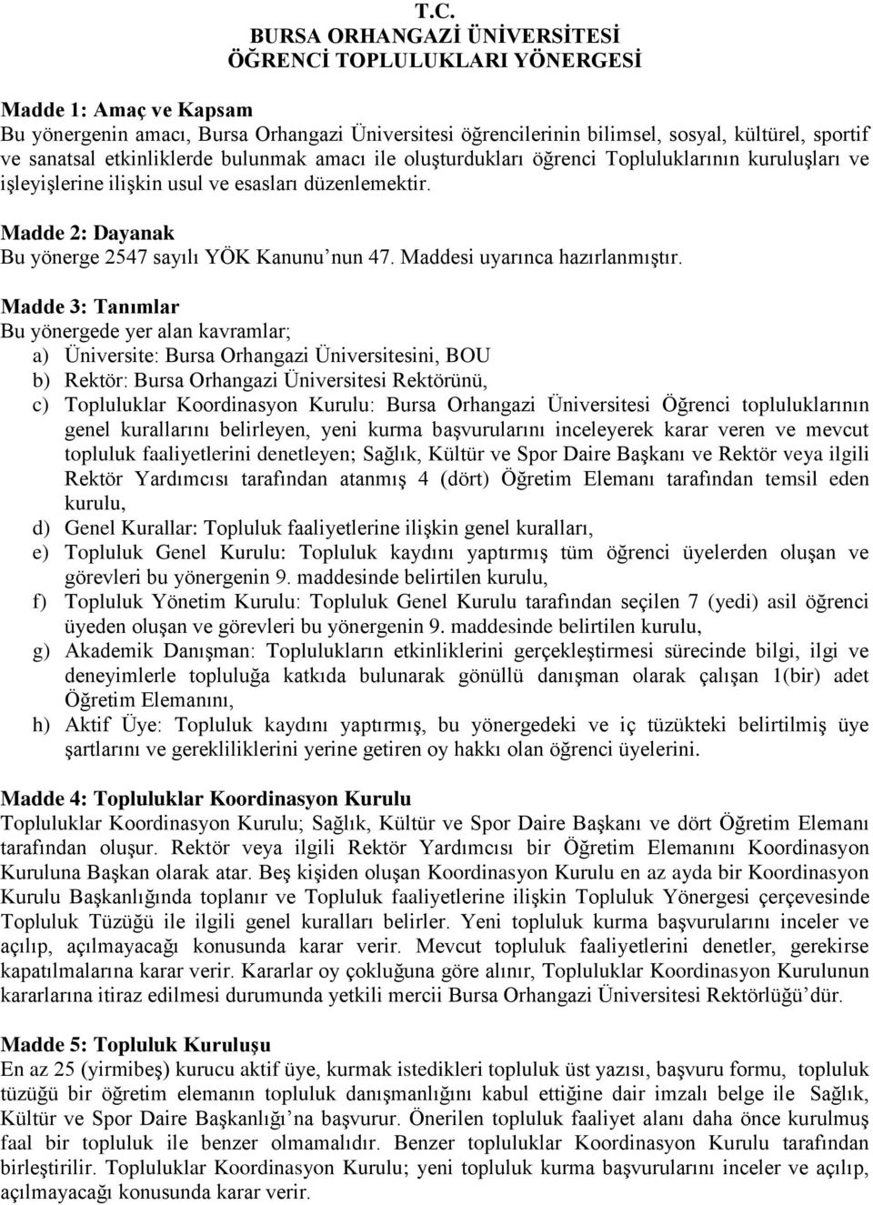 Madde 2: Dayanak Bu yönerge 2547 sayılı YÖK Kanunu nun 47. Maddesi uyarınca hazırlanmıştır.