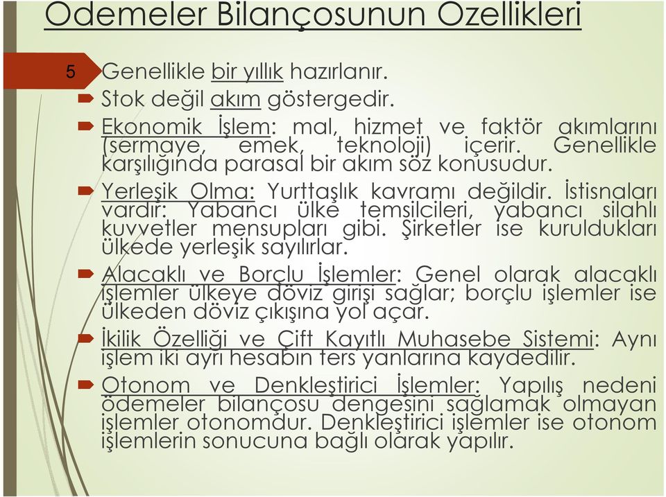 Şirketler ise kuruldukları ülkede yerleşik sayılırlar. Alacaklı ve Borçlu Đşlemler: Genel olarak alacaklı işlemler ülkeye döviz girişi sağlar; borçlu işlemler ise ülkeden döviz çıkışına yol açar.