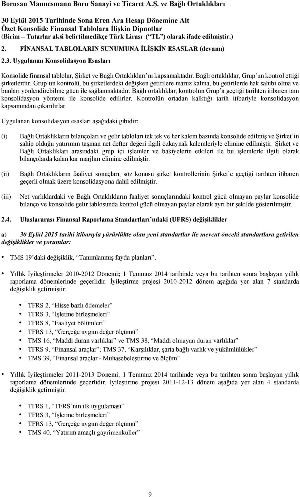 Grup un kontrolü, bu şirketlerdeki değişken getirilere maruz kalma, bu getirilerde hak sahibi olma ve bunları yönlendirebilme gücü ile sağlanmaktadır.