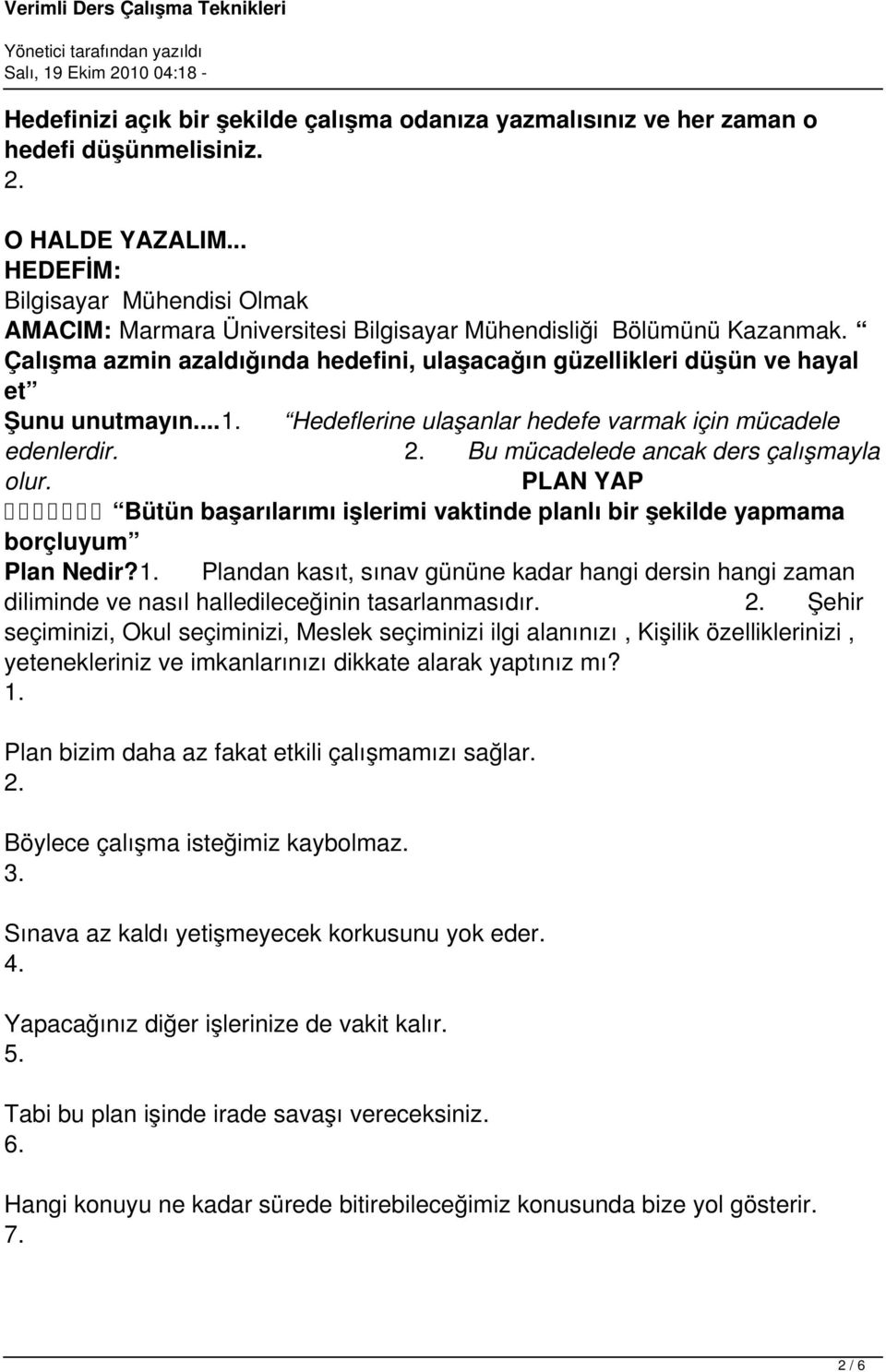 Çalışma azmin azaldığında hedefini, ulaşacağın güzellikleri düşün ve hayal et Şunu unutmayın... Hedeflerine ulaşanlar hedefe varmak için mücadele edenlerdir. Bu mücadelede ancak ders çalışmayla olur.