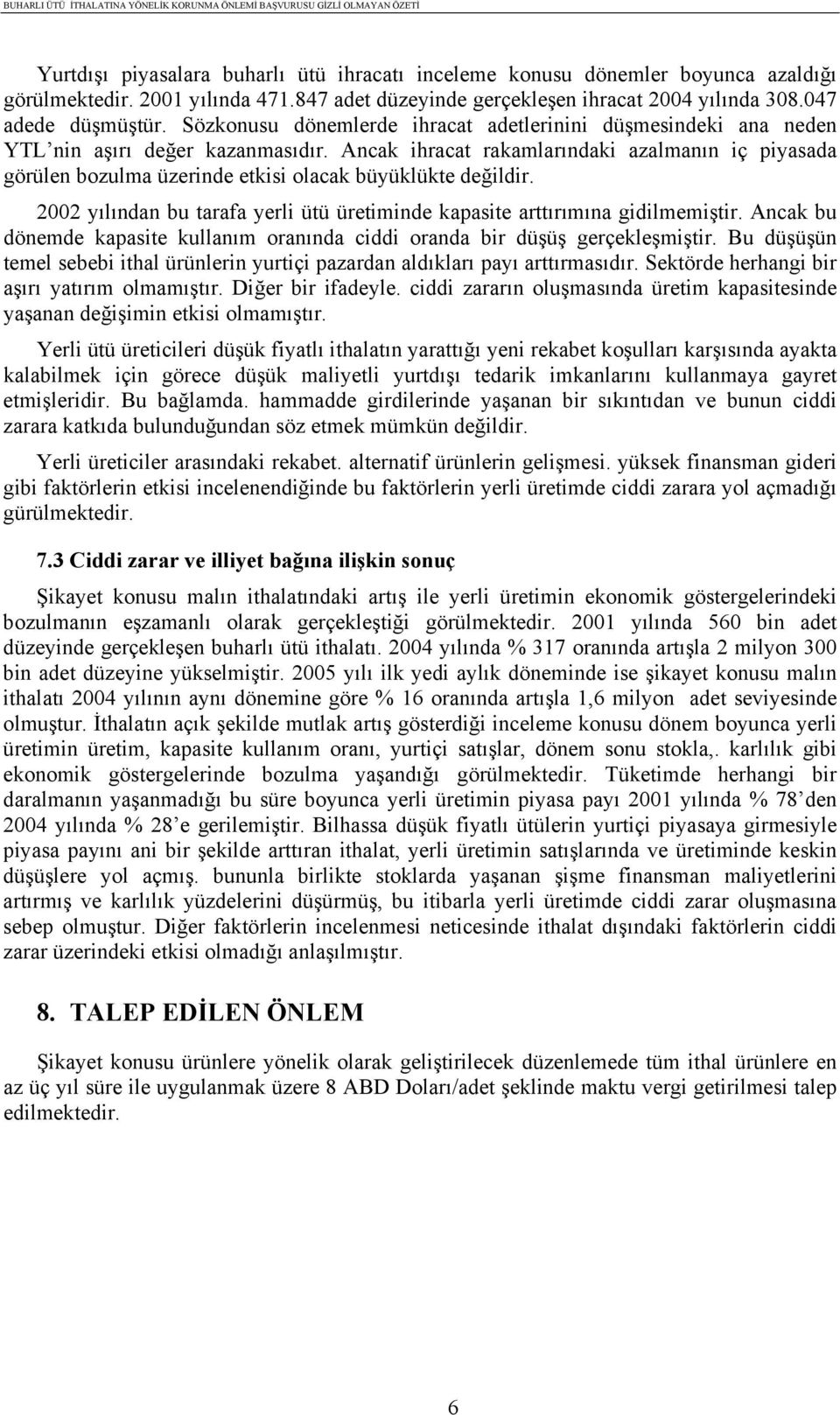 Ancak ihracat rakamlarındaki azalmanın iç piyasada görülen bozulma üzerinde etkisi olacak büyüklükte değildir. 2002 yılından bu tarafa yerli ütü üretiminde kapasite arttırımına gidilmemiştir.