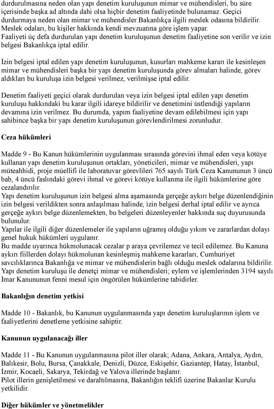 Faaliyeti üç defa durdurulan yapı denetim kuruluşunun denetim faaliyetine son verilir ve izin belgesi Bakanlıkça iptal edilir.