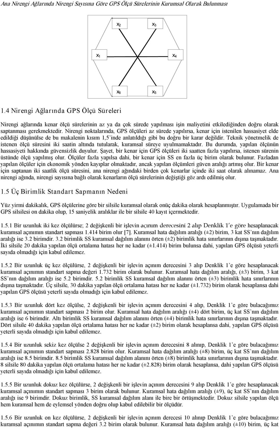 Niregi oktalarıda, GPS ölçüleri az sürede yapılırsa, kear içi isteile hassasiyet elde edildiği düşüülse de bu makalei kısım 1,5 ide alatıldığı gibi bu doğru bir karar değildir.