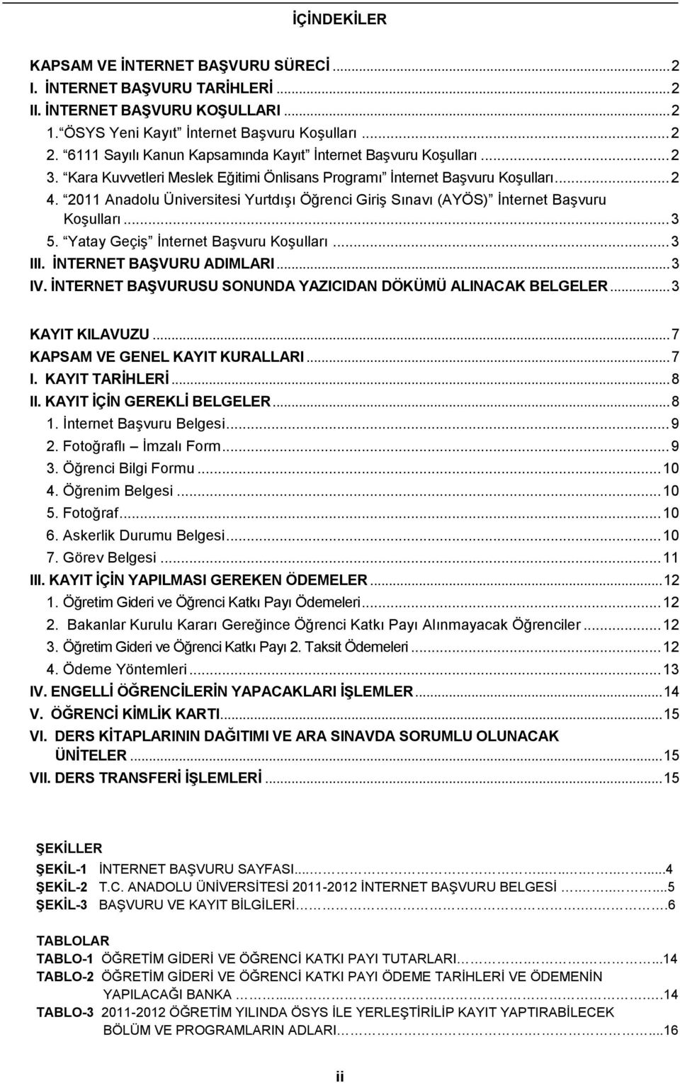 2011 Anadolu Üniversitesi Yurtdışı Öğrenci Giriş Sınavı (AYÖS) İnternet Başvuru Koşulları... 3 5. Yatay Geçiş İnternet Başvuru Koşulları... 3 III. İNTERNET BAŞVURU ADIMLARI... 3 IV.