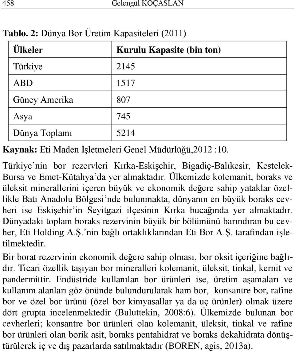 Türkiye nin bor rezervleri Kırka-EskiĢehir, Bigadiç-Balıkesir, Kestelek- Bursa ve Emet-Kütahya da yer almaktadır.