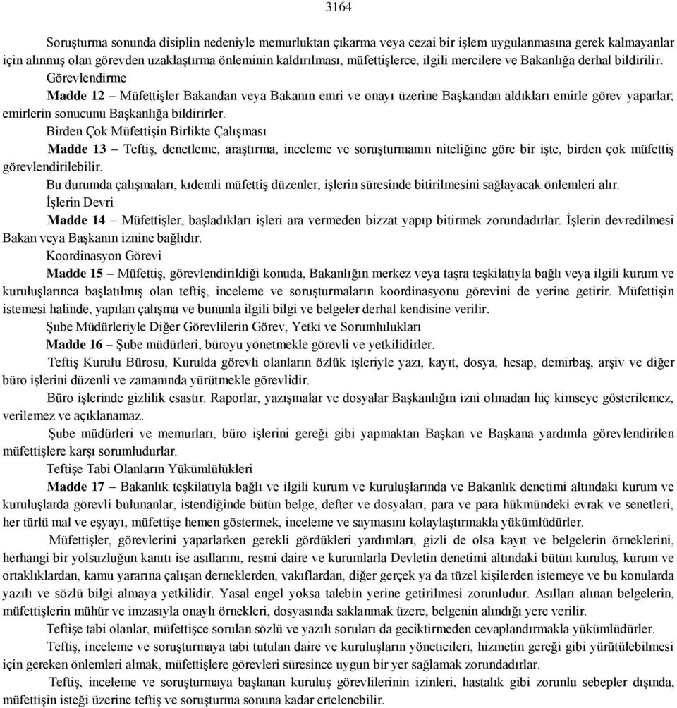 Görevlendirme Madde 12 Müfettişler Bakandan veya Bakanın emri ve onayı üzerine Başkandan aldıkları emirle görev yaparlar; emirlerin sonucunu Başkanlığa bildirirler.