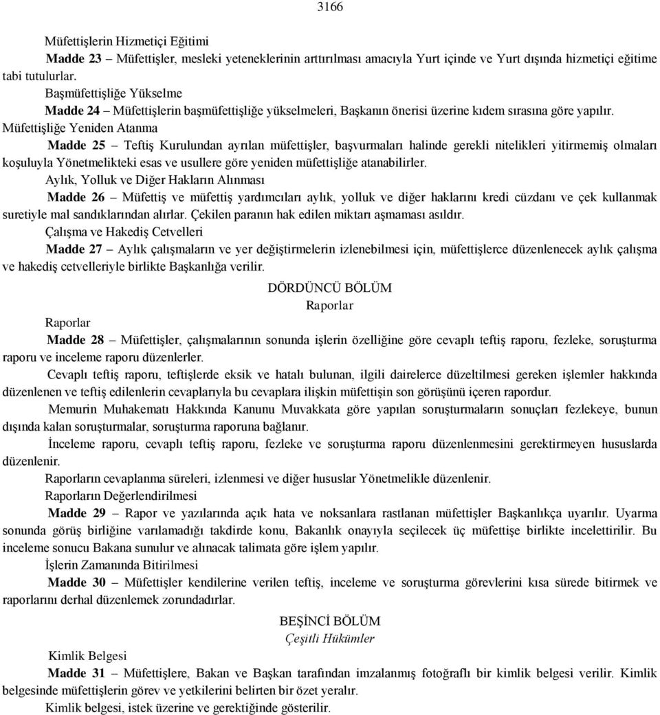 Müfettişliğe Yeniden Atanma Madde 25 Teftiş Kurulundan ayrılan müfettişler, başvurmaları halinde gerekli nitelikleri yitirmemiş olmaları koşuluyla Yönetmelikteki esas ve usullere göre yeniden