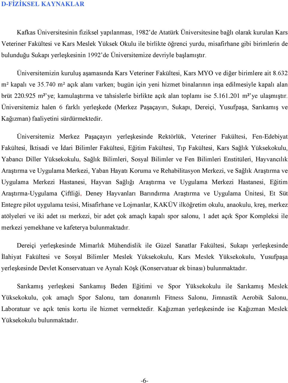 Üniversitemizin kuruluş aşamasında Kars Veteriner Fakültesi, Kars MYO ve diğer birimlere ait 8.632 m² kapalı ve 35.