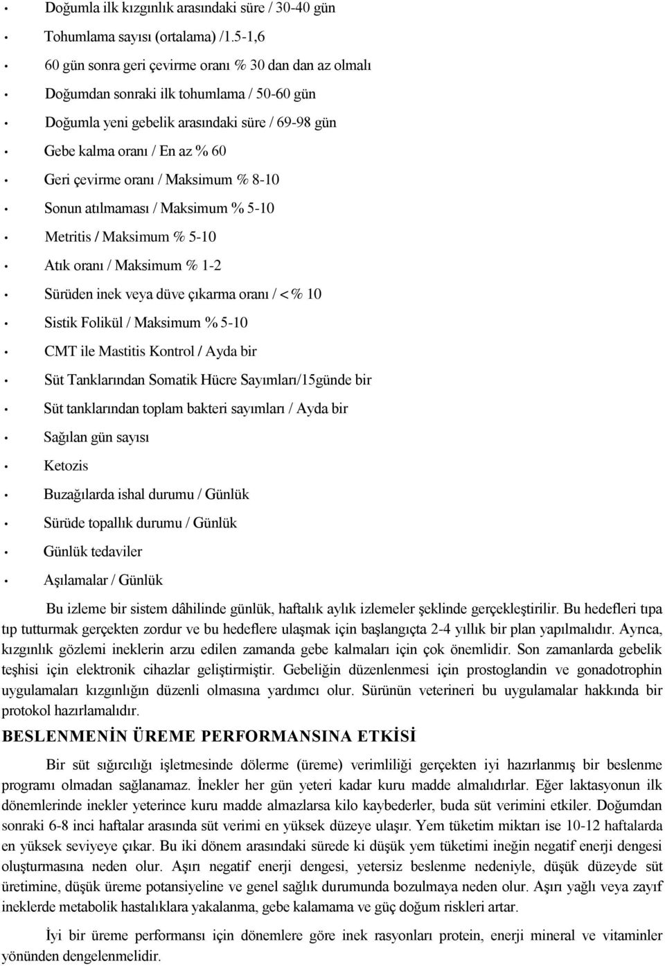 oranı / Maksimum % 8-10 Sonun atılmaması / Maksimum % 5-10 Metritis / Maksimum % 5-10 Atık oranı / Maksimum % 1-2 Sürüden inek veya düve çıkarma oranı / <% 10 Sistik Folikül / Maksimum % 5-10 CMT ile