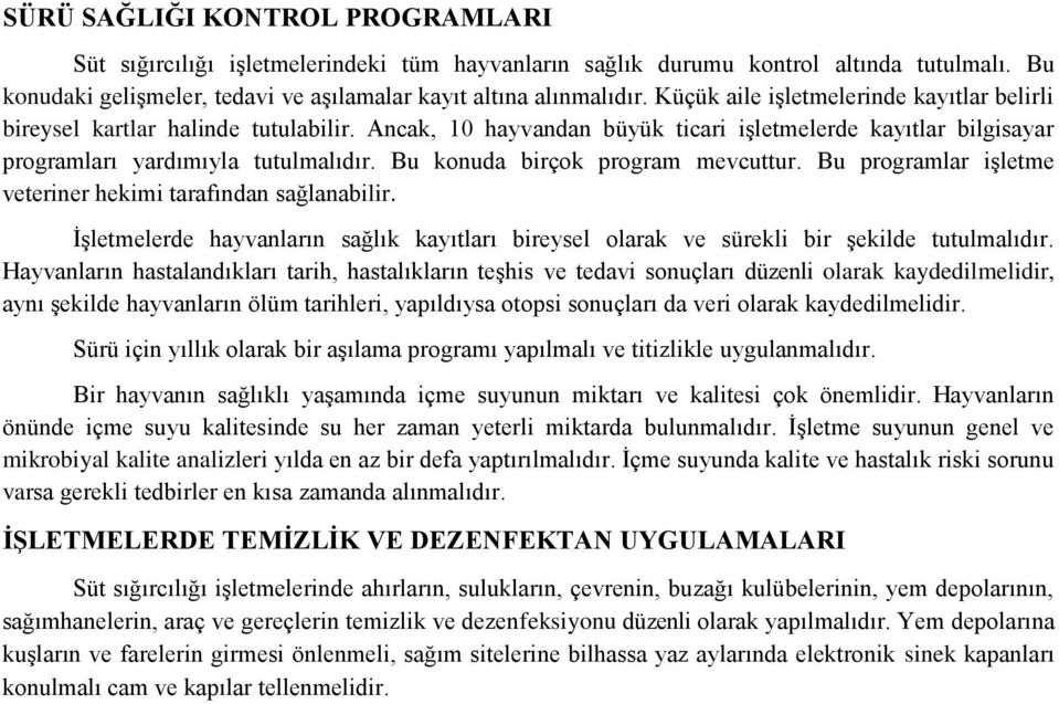 Bu konuda birçok program mevcuttur. Bu programlar işletme veteriner hekimi tarafından sağlanabilir. İşletmelerde hayvanların sağlık kayıtları bireysel olarak ve sürekli bir şekilde tutulmalıdır.