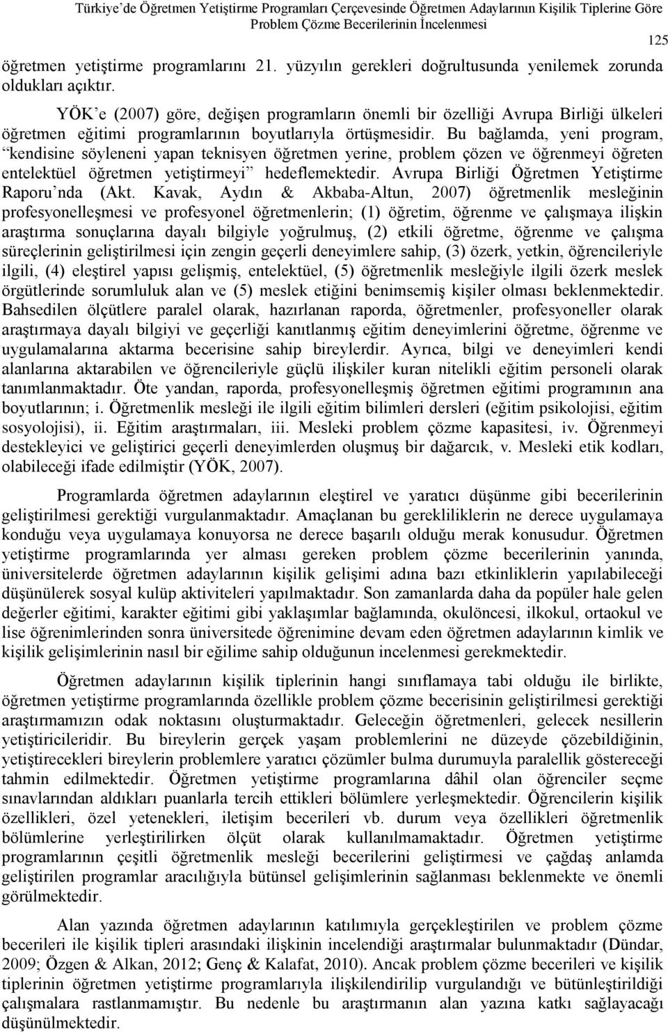 YÖK e (2007) göre, değiģen programların önemli bir özelliği Avrupa Birliği ülkeleri öğretmen eğitimi programlarının boyutlarıyla örtüģmesidir.