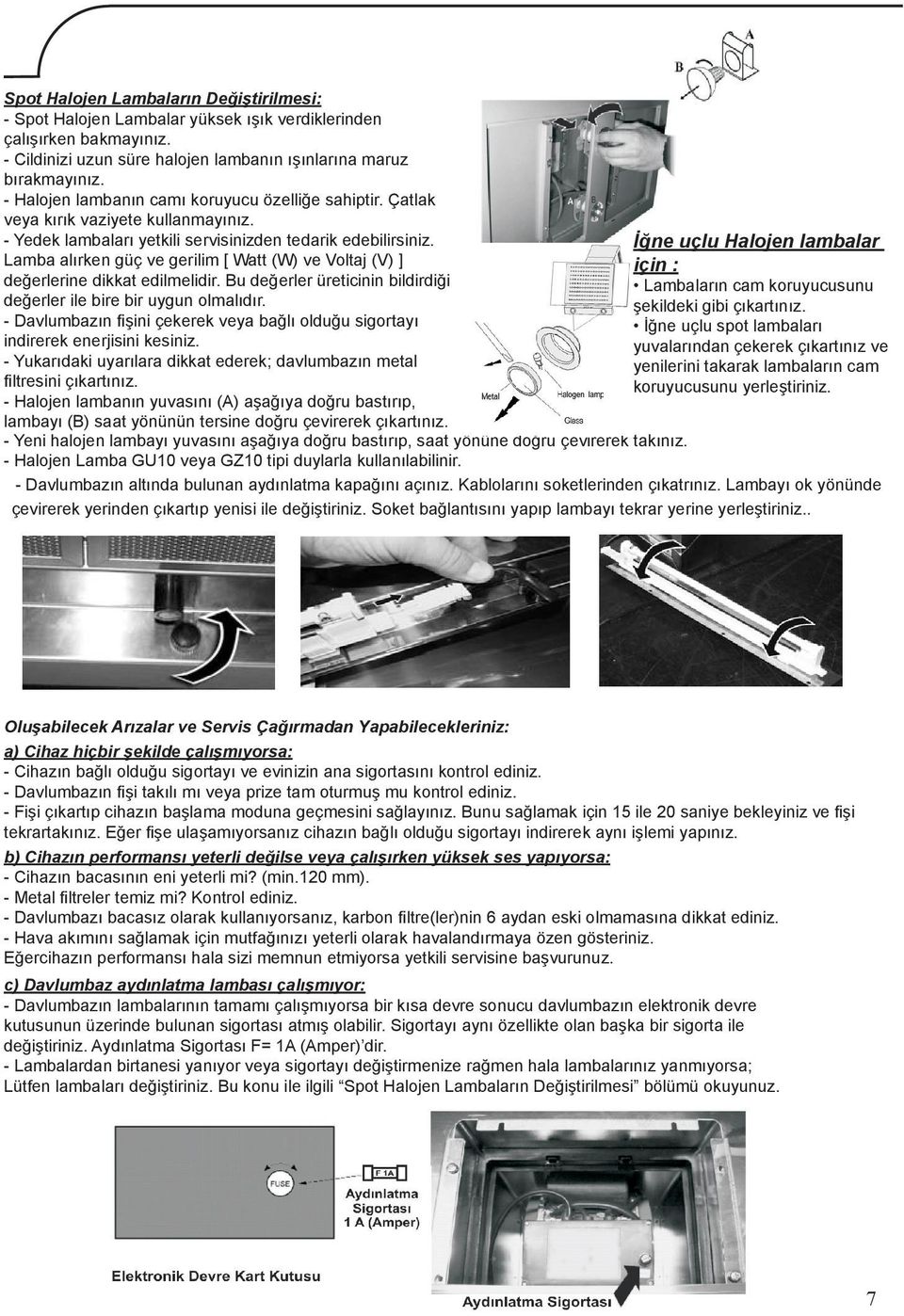 Lamba alırken güç ve gerilim [ Watt (W) ve Voltaj (V) ] değerlerine dikkat edilmelidir. Bu değerler üreticinin bildirdiği değerler ile bire bir uygun olmalıdır.