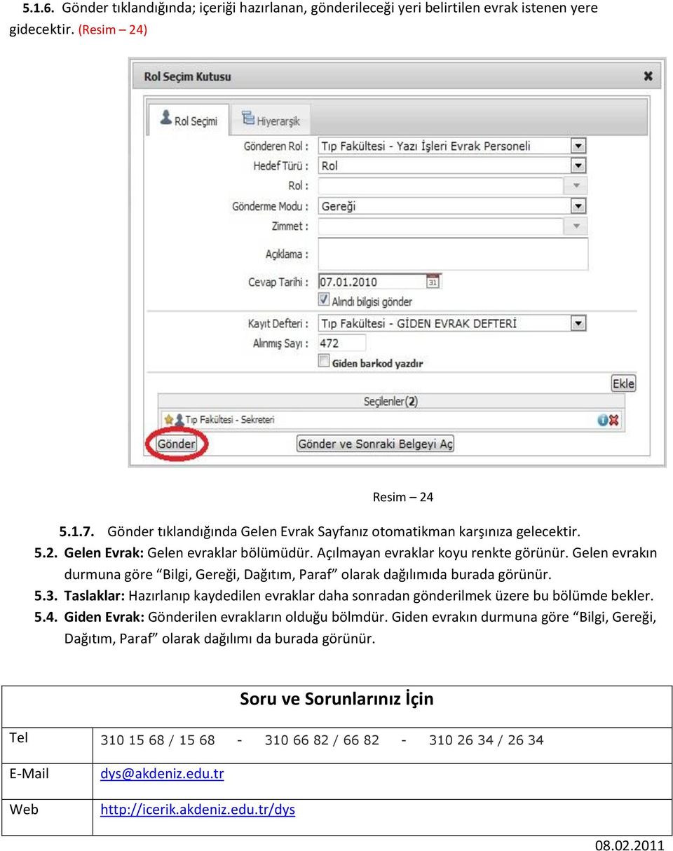 Gelen evrakın durmuna göre Bilgi, Gereği, Dağıtım, Paraf olarak dağılımıda burada görünür. 5.3. Taslaklar: Hazırlanıp kaydedilen evraklar daha sonradan gönderilmek üzere bu bölümde bekler. 5.4.