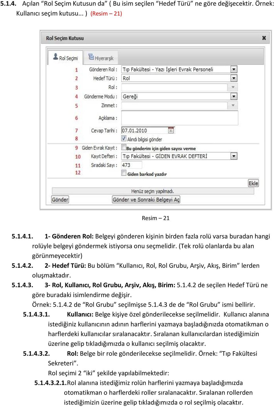 3- Rol, Kullanıcı, Rol Grubu, Arşiv, Akış, Birim: 5.1.4.2 de seçilen Hedef Türü ne göre buradaki isimlendirme değişir. Örnek: 5.1.4.2 de Rol Grubu seçilmişse 5.1.4.3 de de Rol Grubu ismi bellirir. 5.1.4.3.1. Kullanıcı: Belge kişiye özel gönderilecekse seçilmelidir.