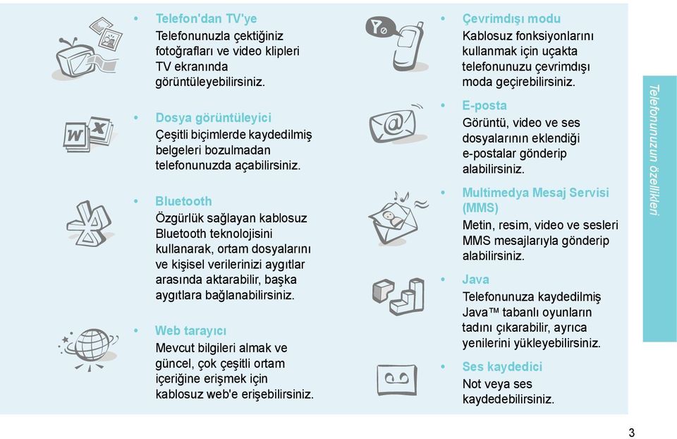 Bluetooth Özgürlük sağlayan kablosuz Bluetooth teknolojisini kullanarak, ortam dosyalarını ve kişisel verilerinizi aygıtlar arasında aktarabilir, başka aygıtlara bağlanabilirsiniz.