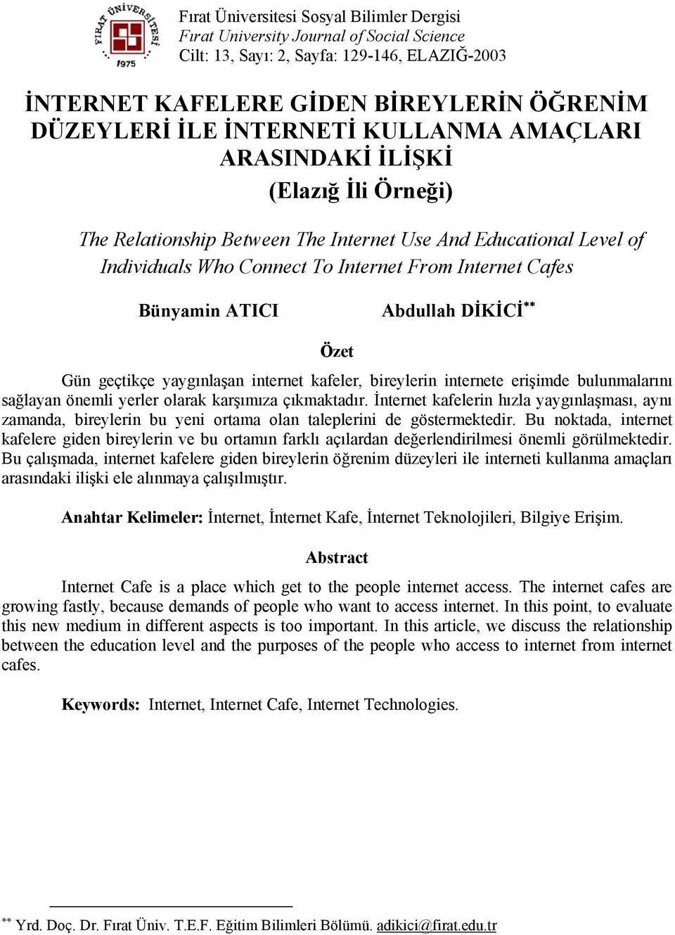 Abdullah DİKİCİ Özet Gün geçtikçe yaygınlaşan internet kafeler, bireylerin internete erişimde bulunmalarını sağlayan önemli yerler olarak karşımıza çıkmaktadır.