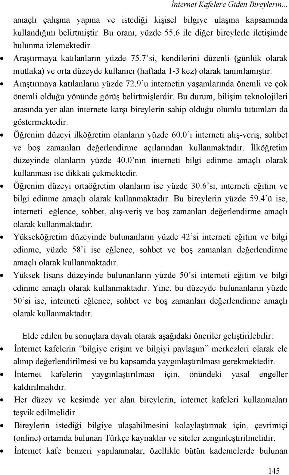 7 si, kendilerini düzenli (günlük olarak mutlaka) ve orta düzeyde kullanıcı (haftada 1-3 kez) olarak tanımlamıştır. Araştırmaya katılanların yüzde 72.