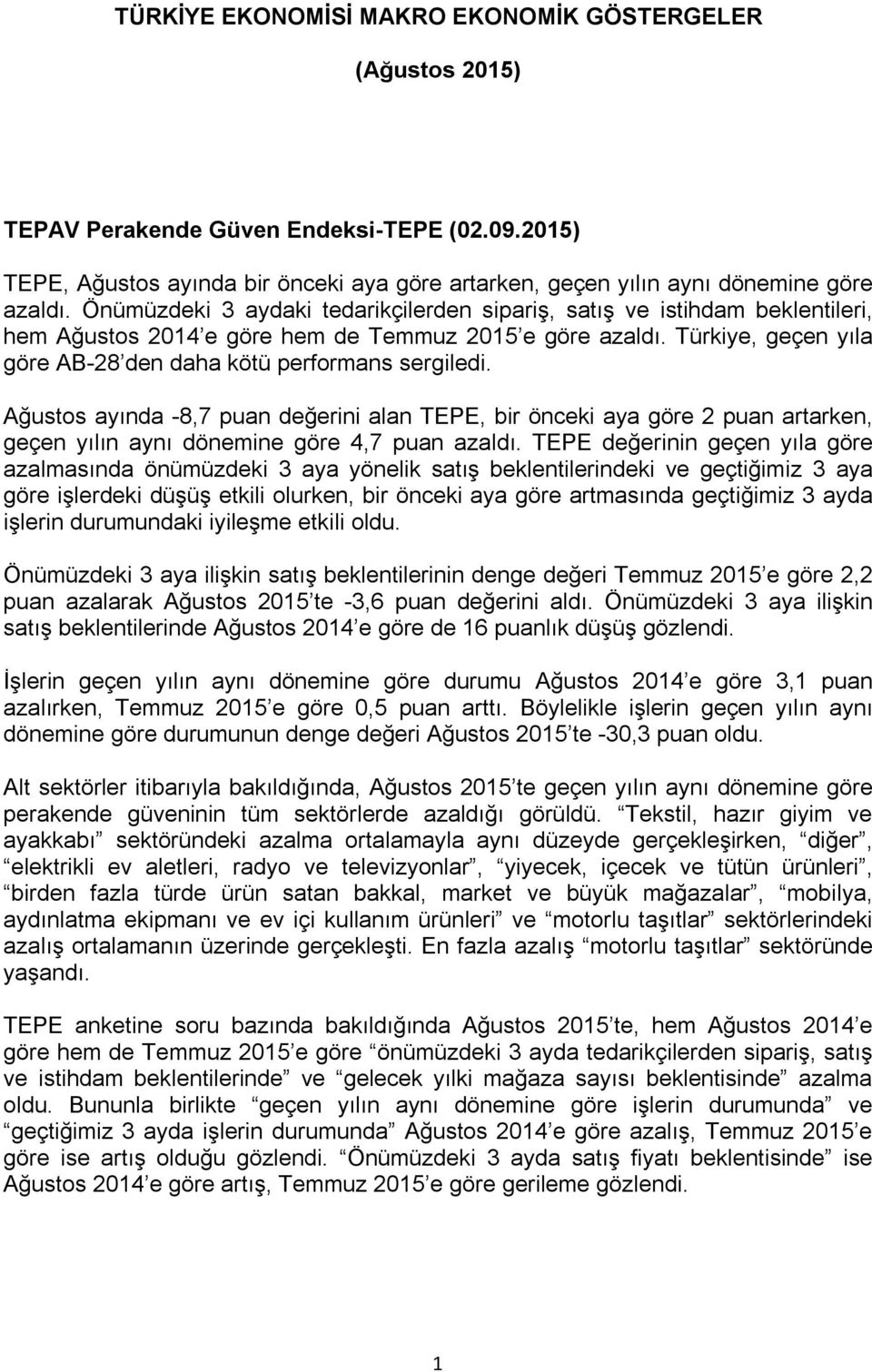 Türkiye, geçen yıla göre AB-28 den daha kötü performans sergiledi. Ağustos ayında -8,7 puan değerini alan TEPE, bir önceki aya göre 2 puan artarken, geçen yılın aynı dönemine göre 4,7 puan azaldı.